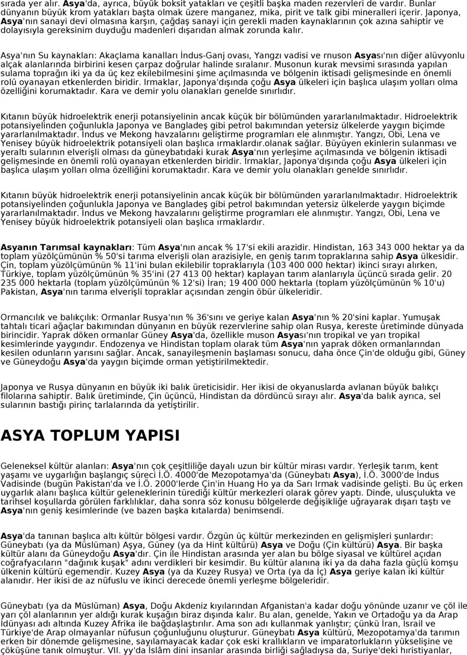 Japonya, Asya'nın sanayi devi olmasına karşın, çağdaş sanayi için gerekli maden kaynaklarının çok azına sahiptir ve dolayısıyla gereksinim duyduğu madenleri dışarıdan almak zorunda kalır.