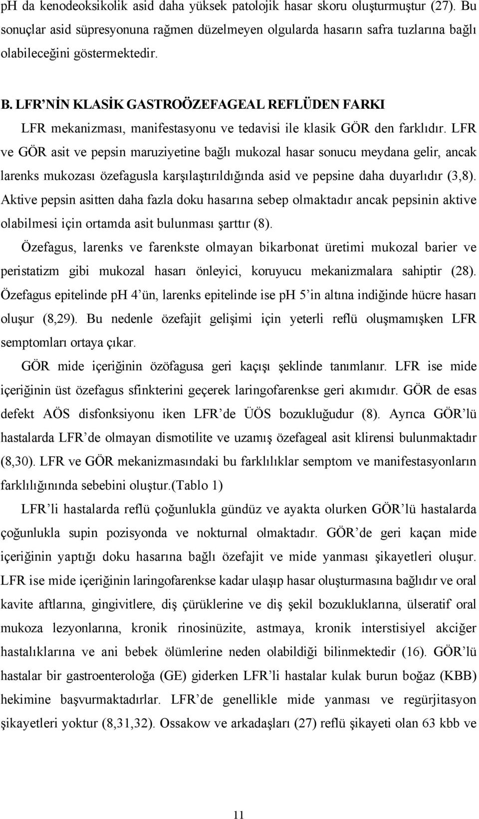 LFR ve GÖR asit ve pepsin maruziyetine bağlı mukozal hasar sonucu meydana gelir, ancak larenks mukozası özefagusla karşılaştırıldığında asid ve pepsine daha duyarlıdır (3,8).