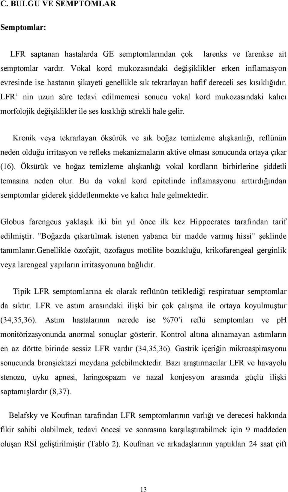 LFR nin uzun süre tedavi edilmemesi sonucu vokal kord mukozasındaki kalıcı morfolojik değişiklikler ile ses kısıklığı sürekli hale gelir.