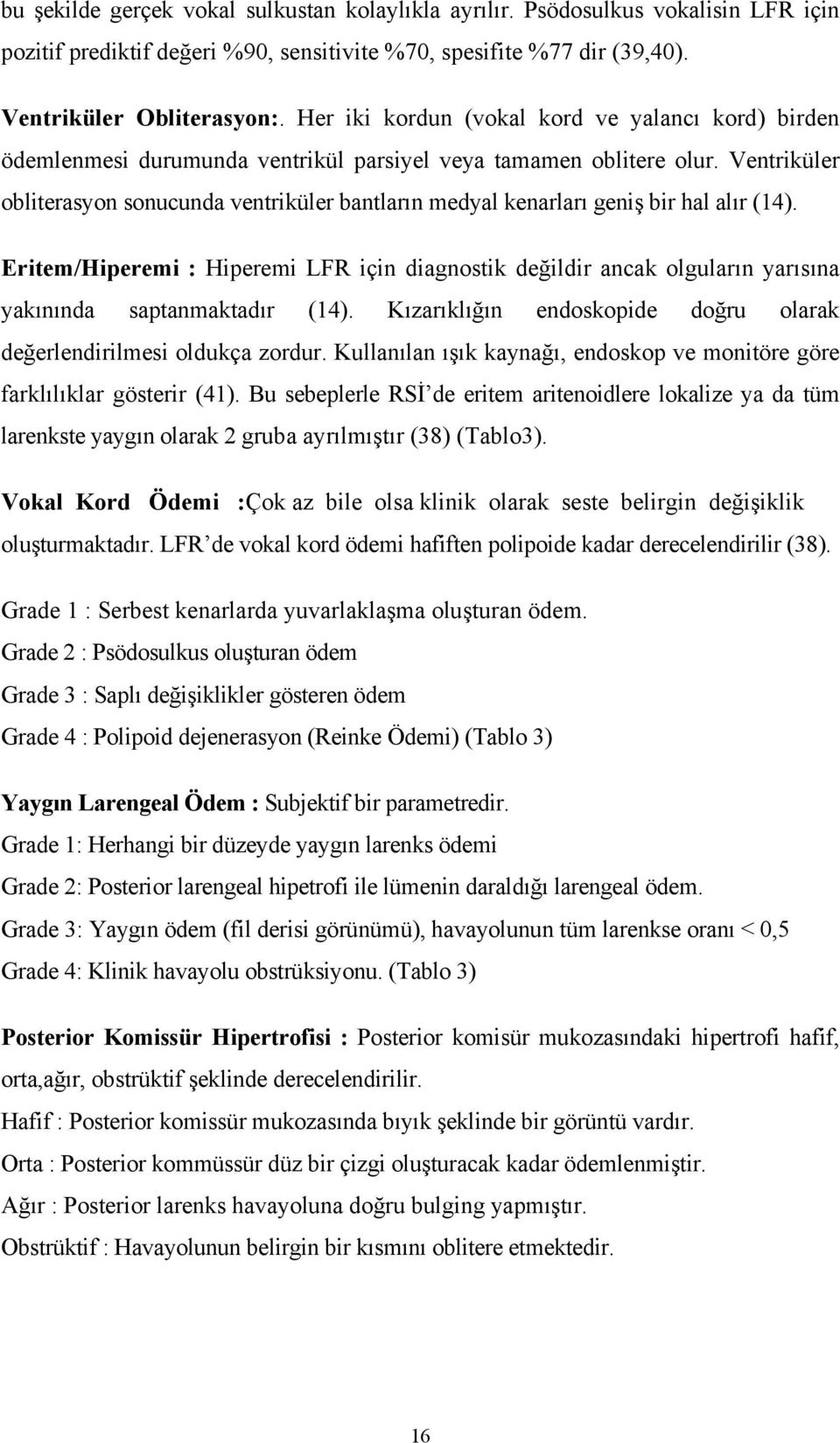 Ventriküler obliterasyon sonucunda ventriküler bantların medyal kenarları geniş bir hal alır (14).