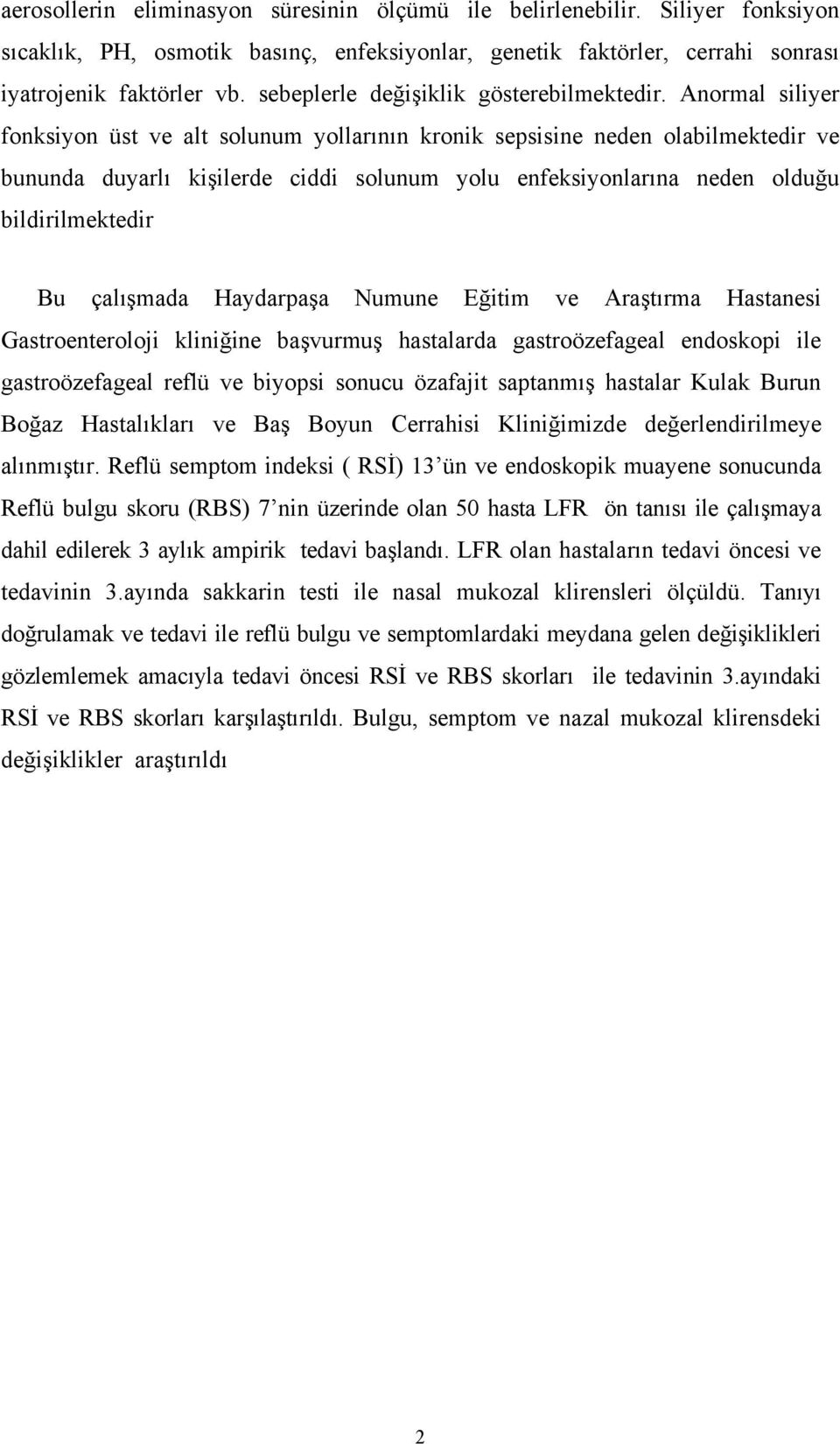 Anormal siliyer fonksiyon üst ve alt solunum yollarının kronik sepsisine neden olabilmektedir ve bununda duyarlı kişilerde ciddi solunum yolu enfeksiyonlarına neden olduğu bildirilmektedir Bu