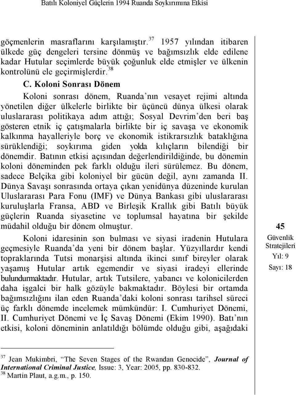 Koloni Sonrası Dönem Koloni sonrası dönem, Ruanda nın vesayet rejimi altında yönetilen diğer ülkelerle birlikte bir üçüncü dünya ülkesi olarak uluslararası politikaya adım attığı; Sosyal Devrim den