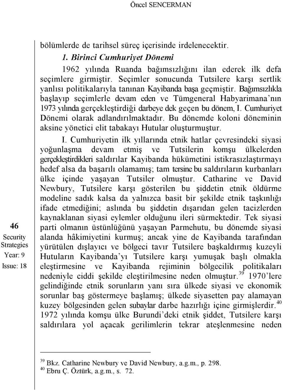 Bağımsızlıkla başlayıp seçimlerle devam eden ve Tümgeneral Habyarimana nın 1973 yılında gerçekleştirdiği darbeye dek geçen bu dönem, I. Cumhuriyet Dönemi olarak adlandırılmaktadır.