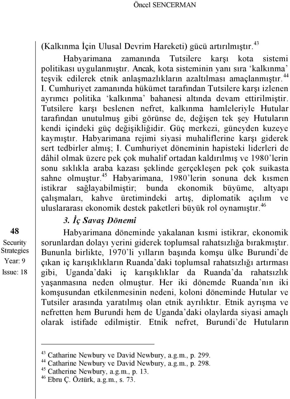 Cumhuriyet zamanında hükümet tarafından Tutsilere karşı izlenen ayrımcı politika kalkınma bahanesi altında devam ettirilmiştir.