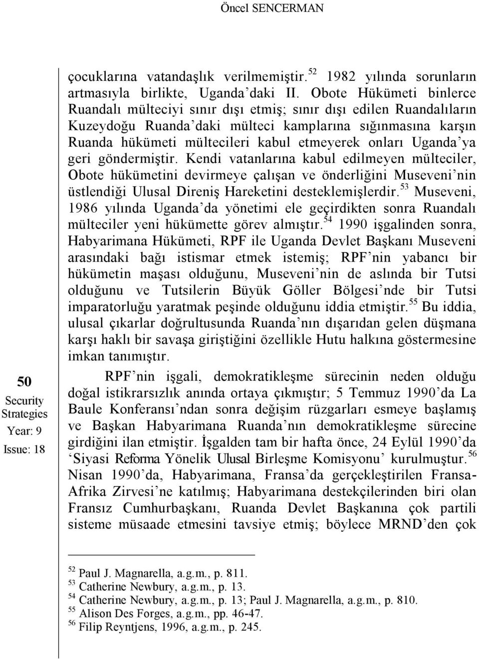 onları Uganda ya geri göndermiştir. Kendi vatanlarına kabul edilmeyen mülteciler, Obote hükümetini devirmeye çalışan ve önderliğini Museveni nin üstlendiği Ulusal Direniş Hareketini desteklemişlerdir.