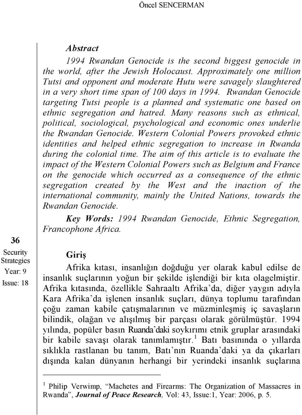 Rwandan Genocide targeting Tutsi people is a planned and systematic one based on ethnic segregation and hatred.