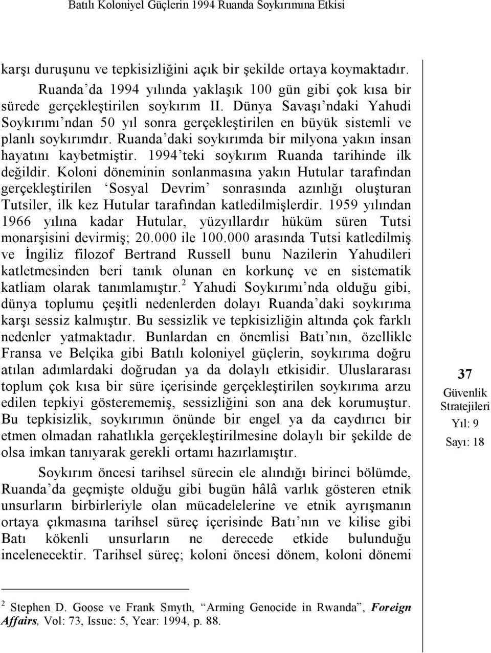 Dünya Savaşı ndaki Yahudi Soykırımı ndan 50 yıl sonra gerçekleştirilen en büyük sistemli ve planlı soykırımdır. Ruanda daki soykırımda bir milyona yakın insan hayatını kaybetmiştir.