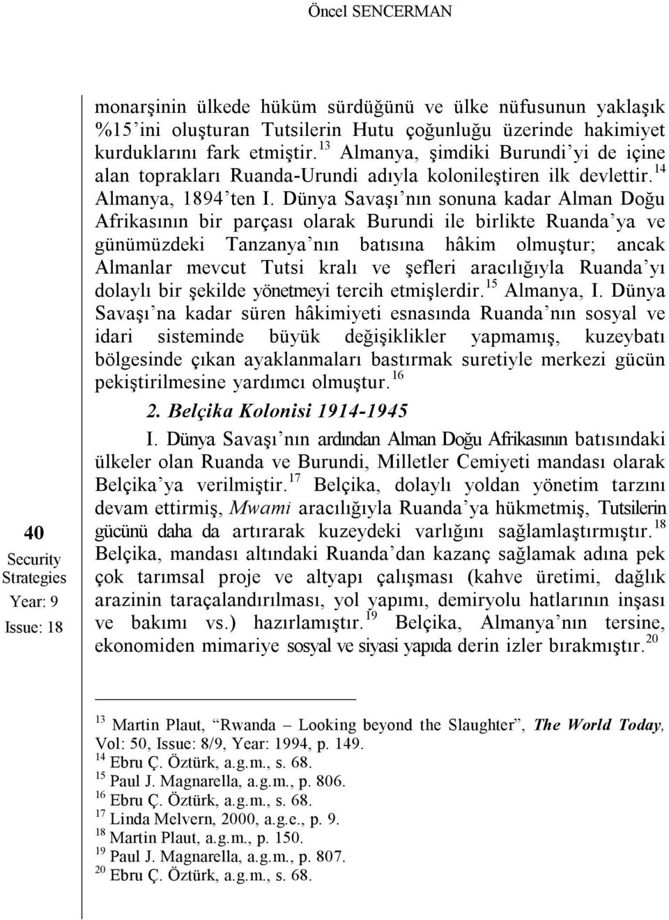 Dünya Savaşı nın sonuna kadar Alman Doğu Afrikasının bir parçası olarak Burundi ile birlikte Ruanda ya ve günümüzdeki Tanzanya nın batısına hâkim olmuştur; ancak Almanlar mevcut Tutsi kralı ve