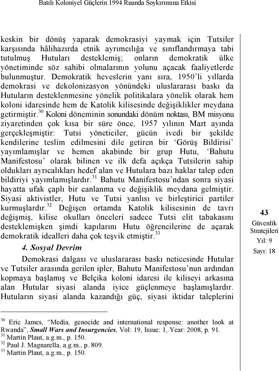 Demokratik heveslerin yanı sıra, 1950 li yıllarda demokrasi ve dekolonizasyon yönündeki uluslararası baskı da Hutuların desteklenmesine yönelik politikalara yönelik olarak hem koloni idaresinde hem