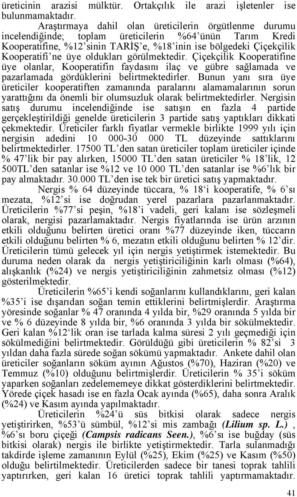 oldukları görülmektedir. Çiçekçilik Kooperatifine üye olanlar, Kooperatifin faydasını ilaç ve gübre sağlamada ve pazarlamada gördüklerini belirtmektedirler.