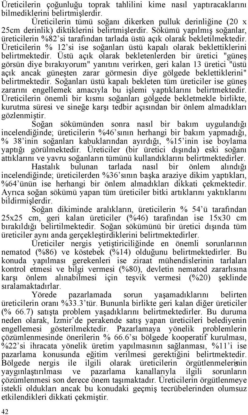 Sökümü yapılmış soğanlar, üreticilerin %82 si tarafından tarlada üstü açık olarak bekletilmektedir. Üreticilerin % 12 si ise soğanları üstü kapalı olarak beklettiklerini belirtmektedir.