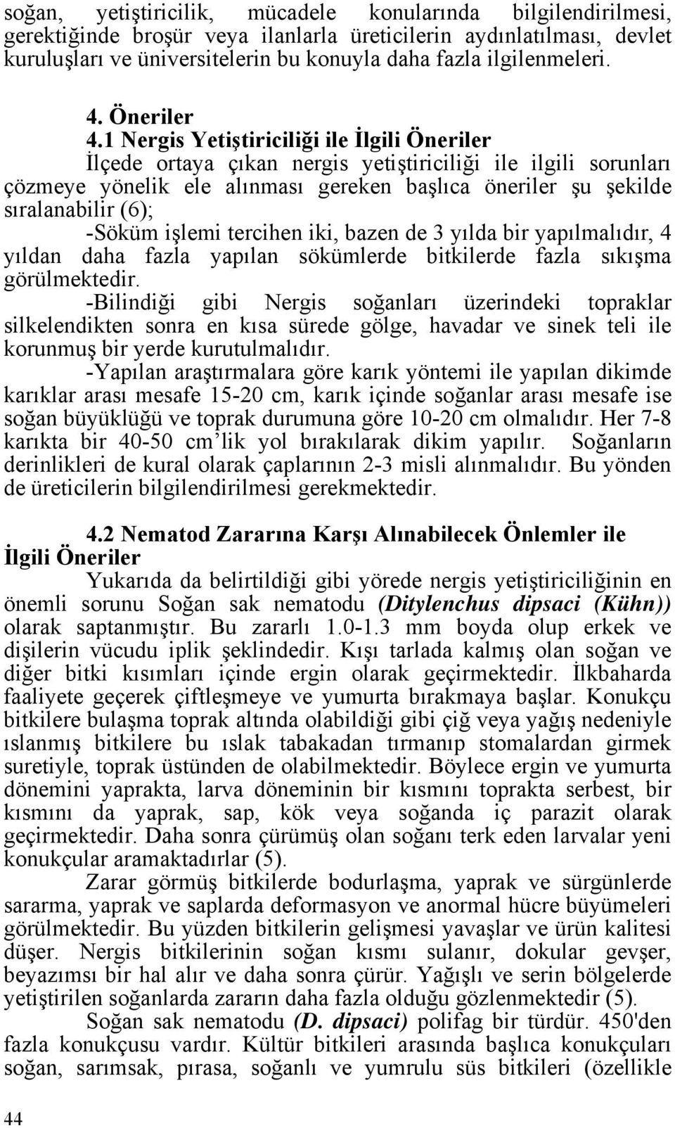 1 Nergis Yetiştiriciliği ile İlgili Öneriler İlçede ortaya çıkan nergis yetiştiriciliği ile ilgili sorunları çözmeye yönelik ele alınması gereken başlıca öneriler şu şekilde sıralanabilir (6); -Söküm