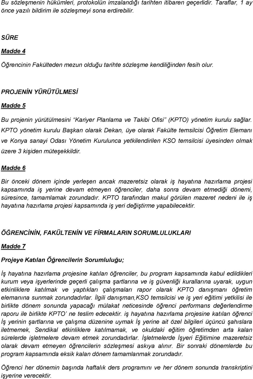 PROJENİN YÜRÜTÜLMESİ Madde 5 Bu projenin yürütülmesini Kariyer Planlama ve Takibi Ofisi (KPTO) yönetim kurulu sağlar.