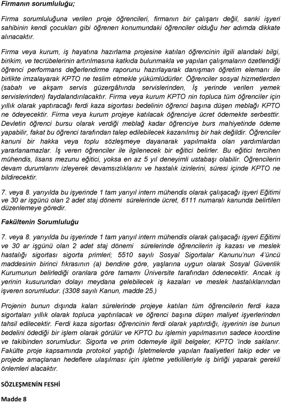 Firma veya kurum, iş hayatına hazırlama projesine katılan öğrencinin ilgili alandaki bilgi, birikim, ve tecrübelerinin artırılmasına katkıda bulunmakla ve yapılan çalışmaların özetlendiği öğrenci