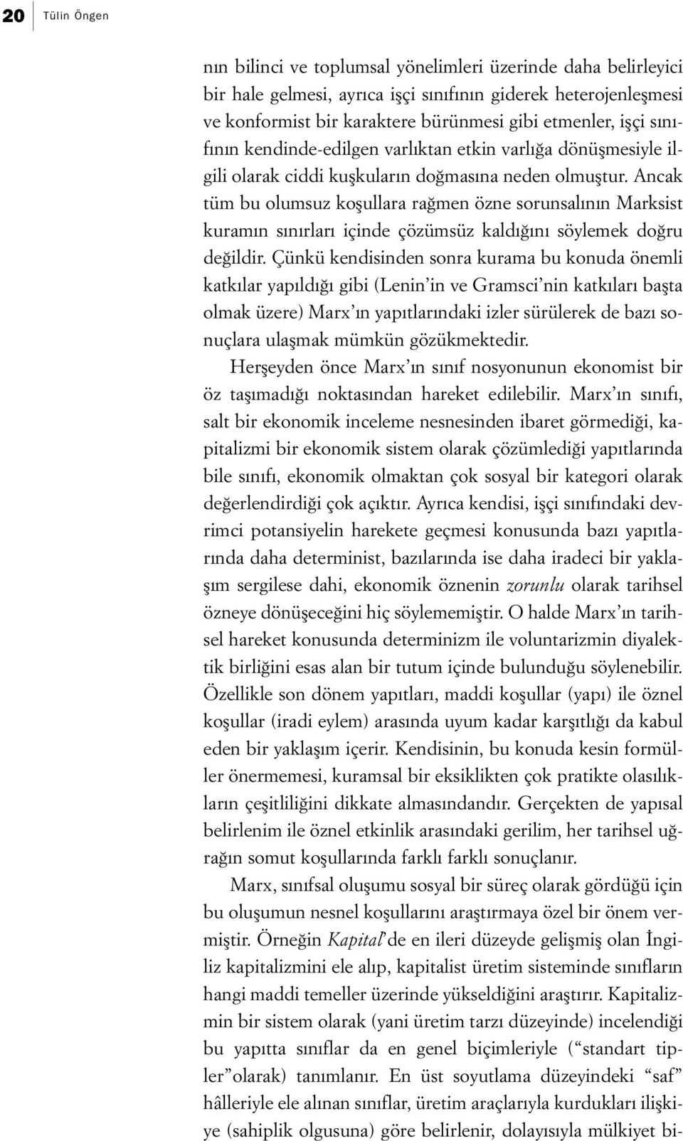 Ancak tüm bu olumsuz koşullara rağmen özne sorunsalının Marksist kuramın sınırları içinde çözümsüz kaldığını söylemek doğru değildir.