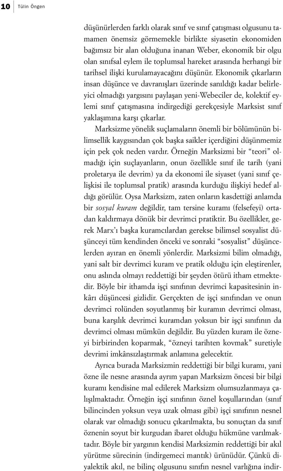 Ekonomik çıkarların insan düşünce ve davranışları üzerinde sanıldığı kadar belirleyici olmadığı yargısını paylaşan yeni-webeciler de, kolektif eylemi sınıf çatışmasına indirgediği gerekçesiyle