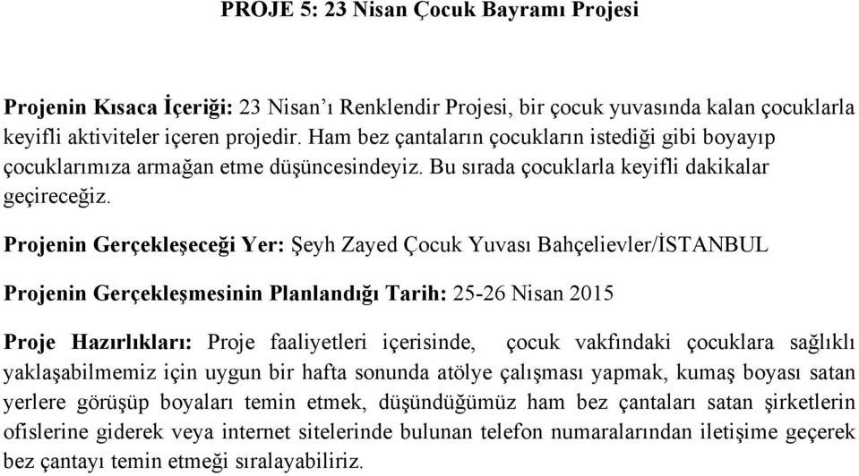 Projenin Gerçekleşeceği Yer: Şeyh Zayed Çocuk Yuvası Bahçelievler/İSTANBUL Projenin Gerçekleşmesinin Planlandığı Tarih: 25-26 Nisan 2015 Proje Hazırlıkları: Proje faaliyetleri içerisinde, çocuk