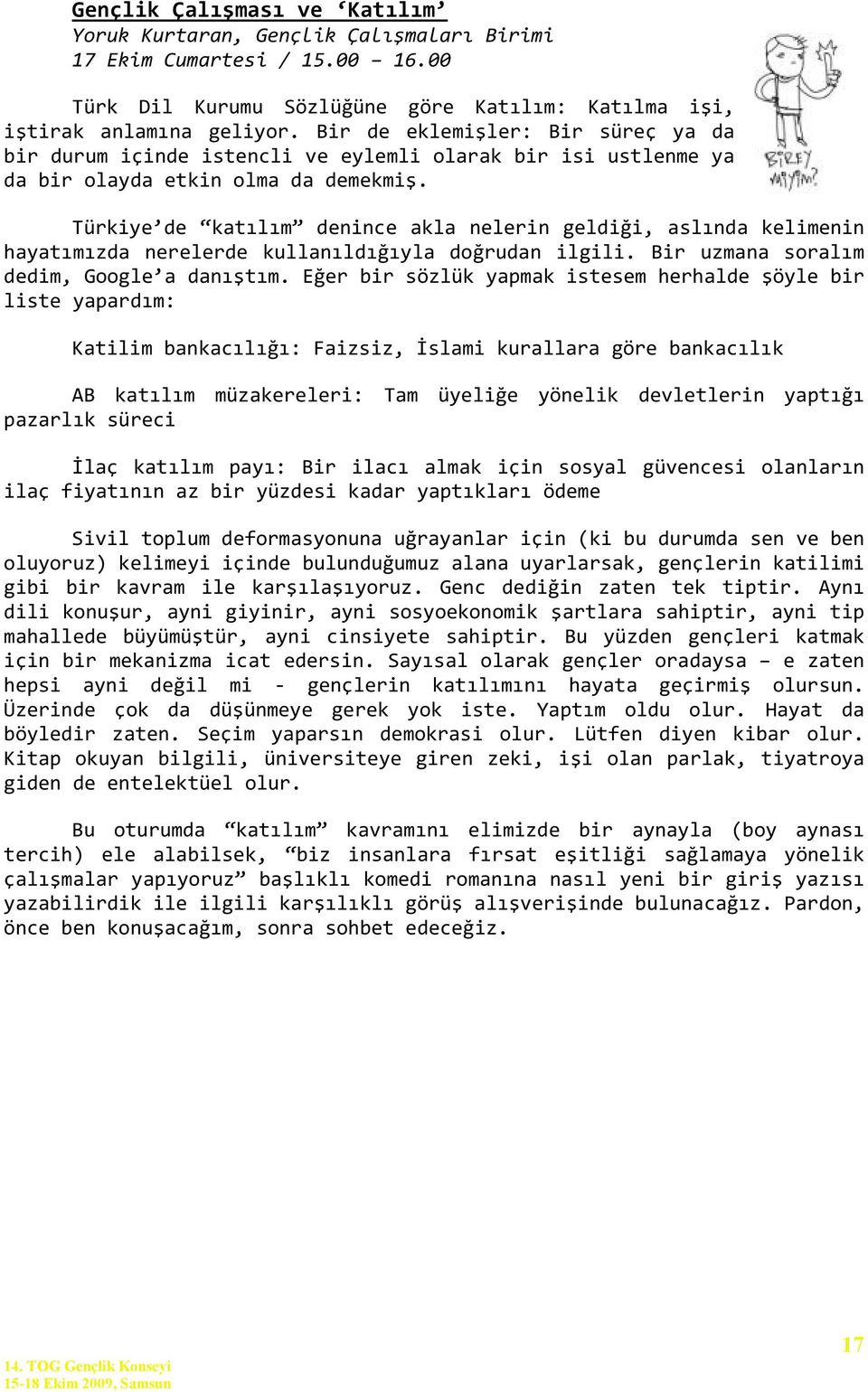 Türkiye de katılım denince akla nelerin geldiği, aslında kelimenin hayatımızda nerelerde kullanıldığıyla doğrudan ilgili. Bir uzmana soralım dedim, Google a danıştım.