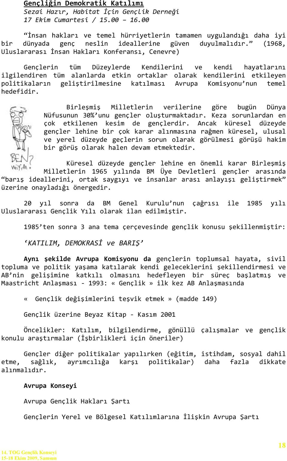 (1968, Uluslararası İnsan Hakları Konferansı, Cenevre) Gençlerin tüm Düzeylerde Kendilerini ve kendi hayatlarını ilgilendiren tüm alanlarda etkin ortaklar olarak kendilerini etkileyen politikaların