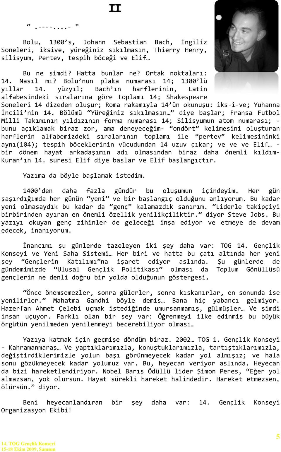 yüzyıl; Bach ın harflerinin, Latin alfabesindeki sıralarına göre toplamı 14; Shakespeare Soneleri 14 dizeden oluşur; Roma rakamıyla 14 ün okunuşu: iks-i-ve; Yuhanna İncili nin 14.