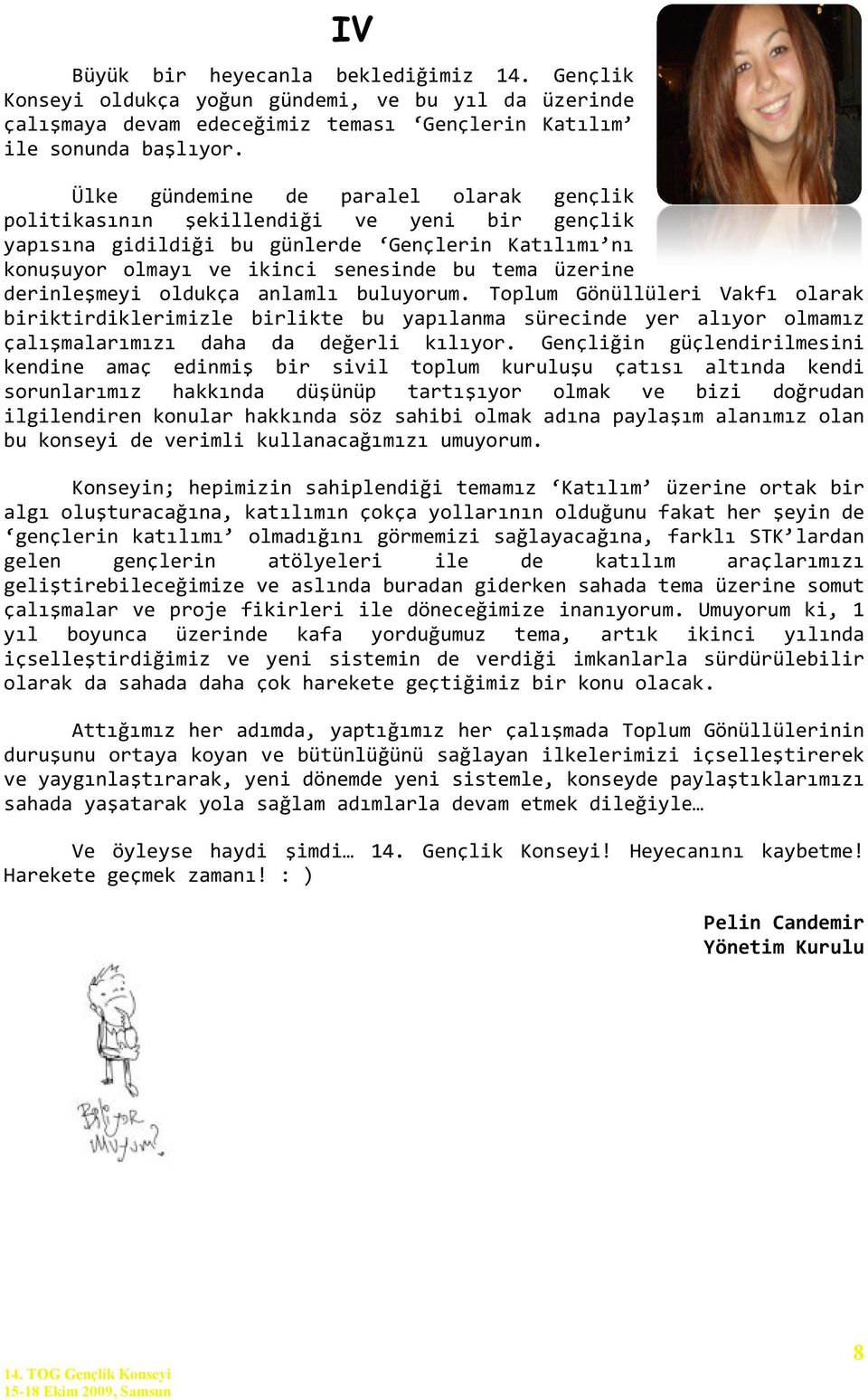 derinleşmeyi oldukça anlamlı buluyorum. Toplum Gönüllüleri Vakfı olarak biriktirdiklerimizle birlikte bu yapılanma sürecinde yer alıyor olmamız çalışmalarımızı daha da değerli kılıyor.