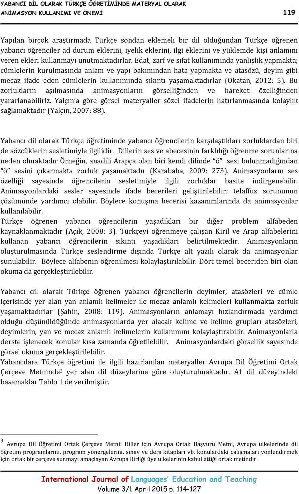 Edat, zarf ve sıfat kullanımında yanlışlık yapmakta; cümlelerin kurulmasında anlam ve yapı bakımından hata yapmakta ve atasözü, deyim gibi mecaz ifade eden cümlelerin kullanımında sıkıntı