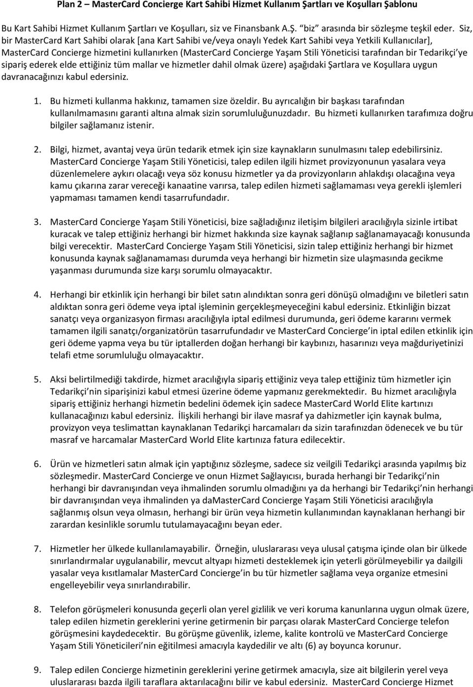 Yöneticisi tarafından bir Tedarikçi ye sipariş ederek elde ettiğiniz tüm mallar ve hizmetler dahil olmak üzere) aşağıdaki Şartlara ve Koşullara uygun davranacağınızı kabul edersiniz. 1.