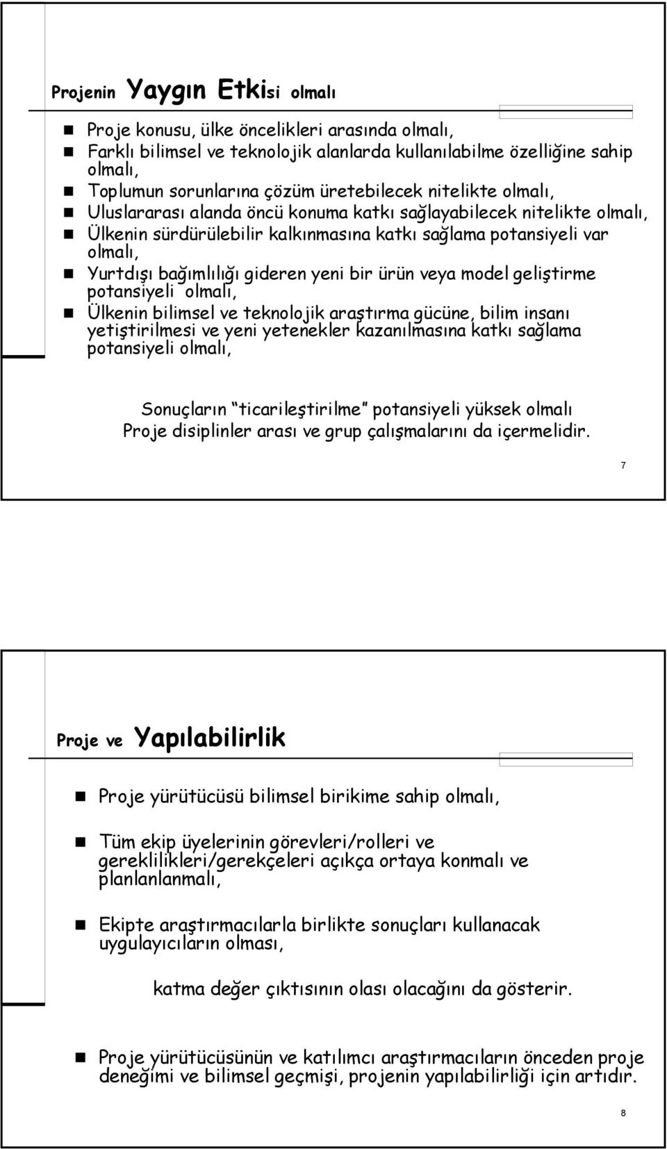 bir ürün veya model geliştirme potansiyeli olmalı, Ülkenin bilimsel ve teknolojik araştırma gücüne, bilim insanı yetiştirilmesi ve yeni yetenekler kazanılmasına katkı sağlama potansiyeli olmalı,