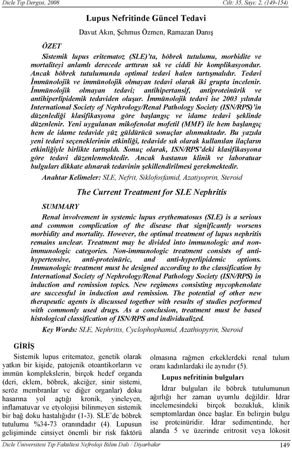 Tedavi İmmünolojik ve immünolojik olmayan tedavi olarak iki grupta incelenir. İmmünolojik olmayan tedavi; antihipertansif, antiproteinürik ve antihiperlipidemik tedaviden oluşur.