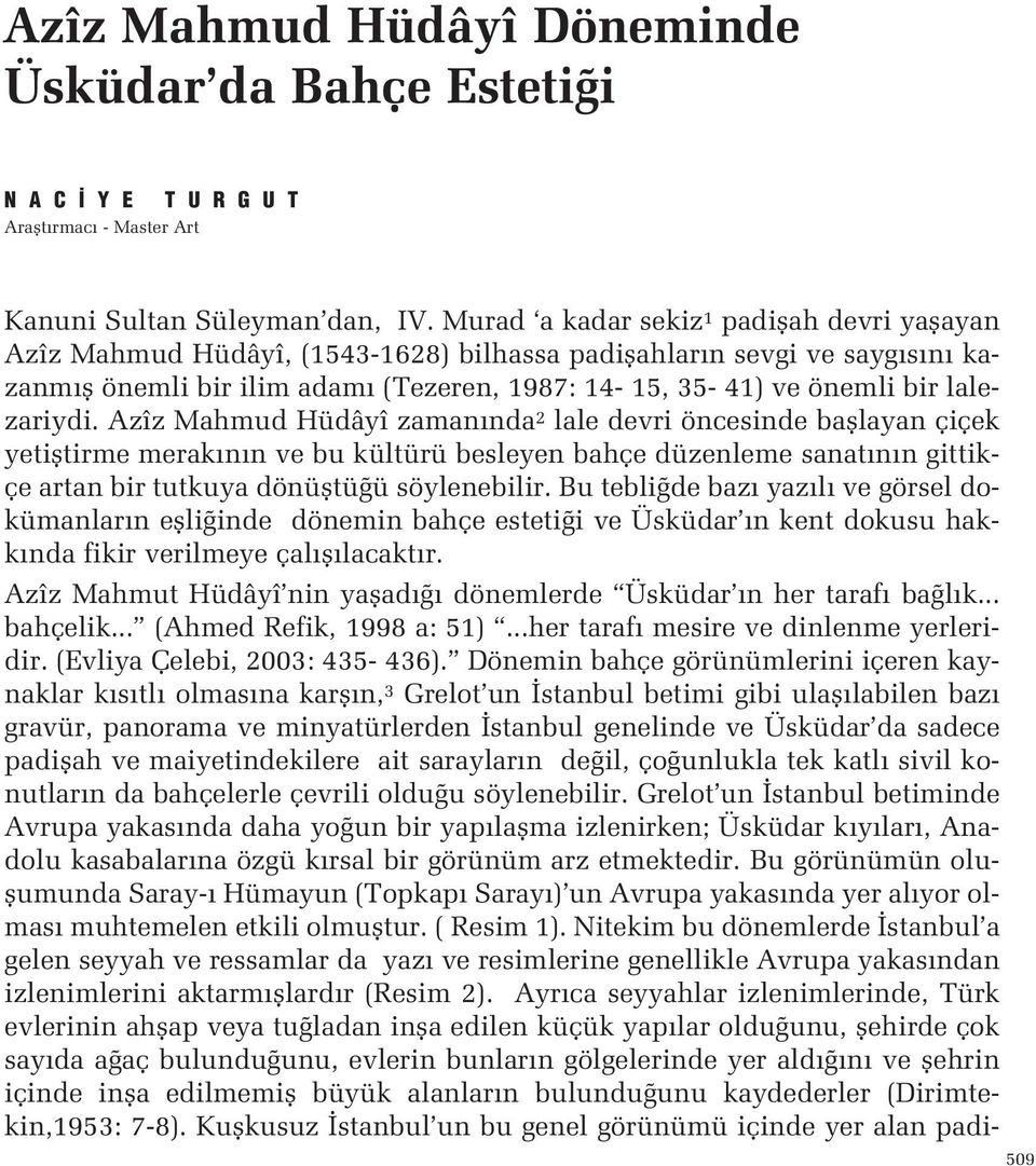 bafllayan çiçek yetifltirme merak n n ve bu kültürü besleyen bahçe düzenleme sanat n n gittikçe artan bir tutkuya dönüfltü ü söylenebilir Bu tebli de baz yaz l ve görsel dokümanlar n eflli inde