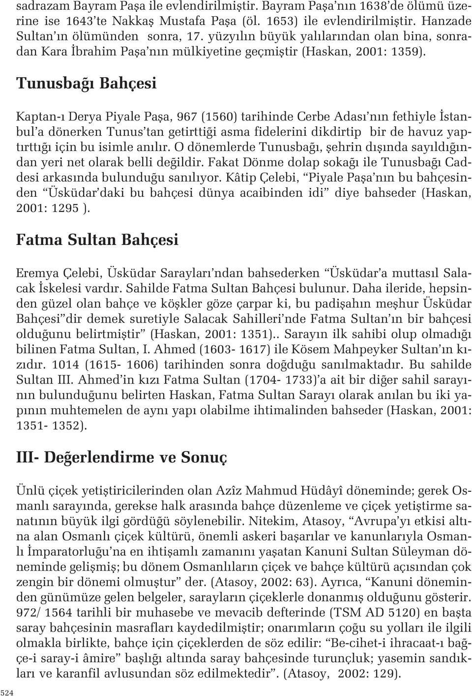 stanbul a dönerken Tunus tan getirtti i asma fidelerini dikdirtip bir de havuz yapt rtt için bu isimle an l r O dönemlerde Tunusba, flehrin d fl nda say ld ndan yeri net olarak belli de ildir Fakat