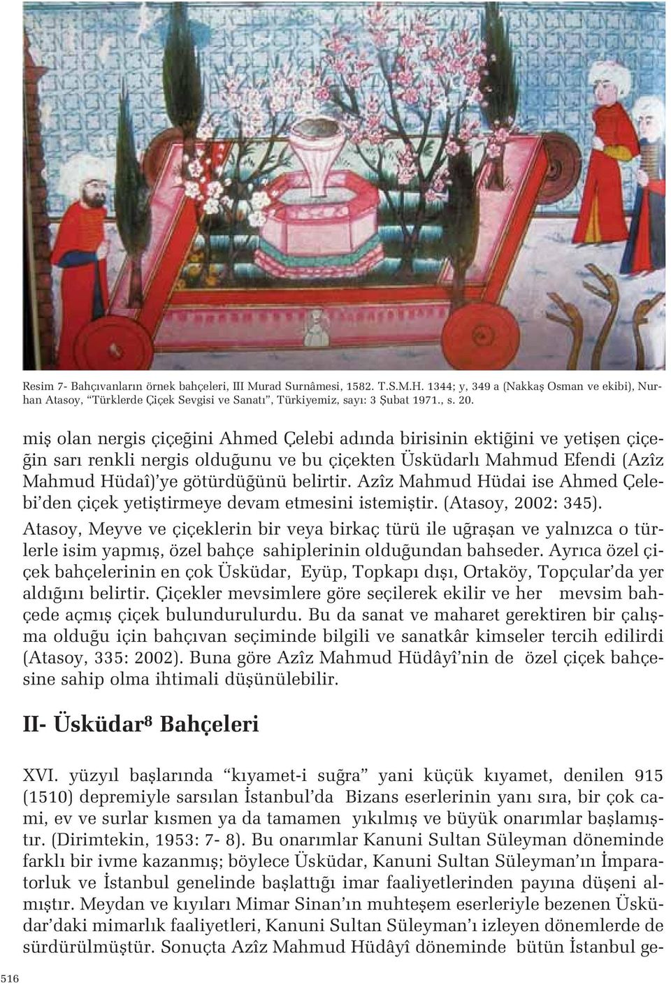 Mahmud Hüdai ise Ahmed Çelebi den çiçek yetifltirmeye devam etmesini istemifltir (Atasoy, 2002: 345) Atasoy, Meyve ve çiçeklerin bir veya birkaç türü ile u raflan ve yaln zca o türlerle isim yapm fl,