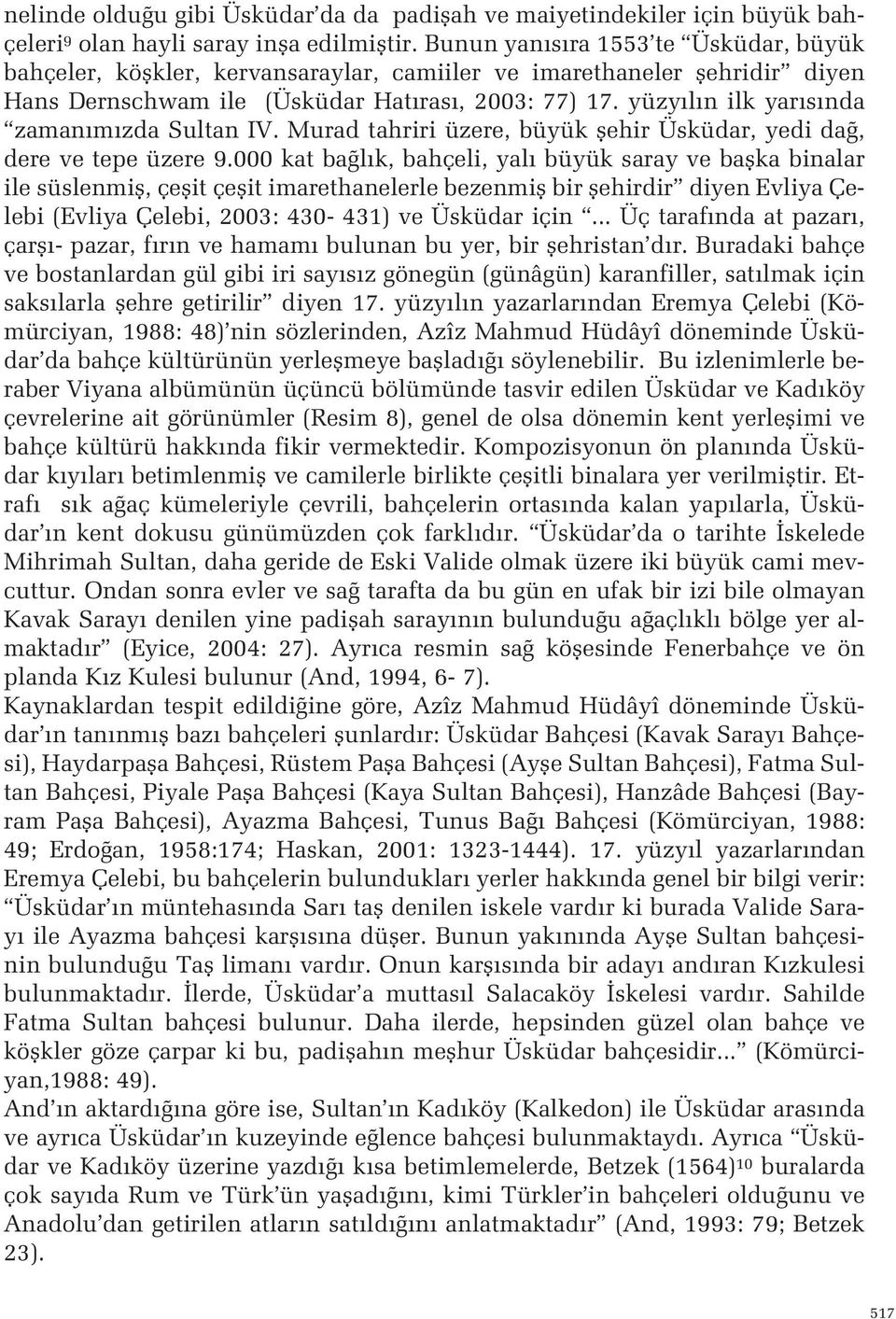 tepe üzere 9000 kat ba l k, bahçeli, yal büyük saray ve baflka binalar ile süslenmifl, çeflit çeflit imarethanelerle bezenmifl bir flehirdir diyen Evliya Çelebi (Evliya Çelebi, 2003: 430-431) ve