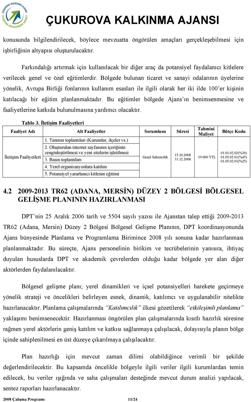 Bölgede bulunan ticaret ve sanayi odalarının üyelerine yönelik, Avrupa Birliği fonlarının kullanım esasları ile ilgili olarak her iki ilde 100 er kişinin katılacağı bir eğitim planlanmaktadır.