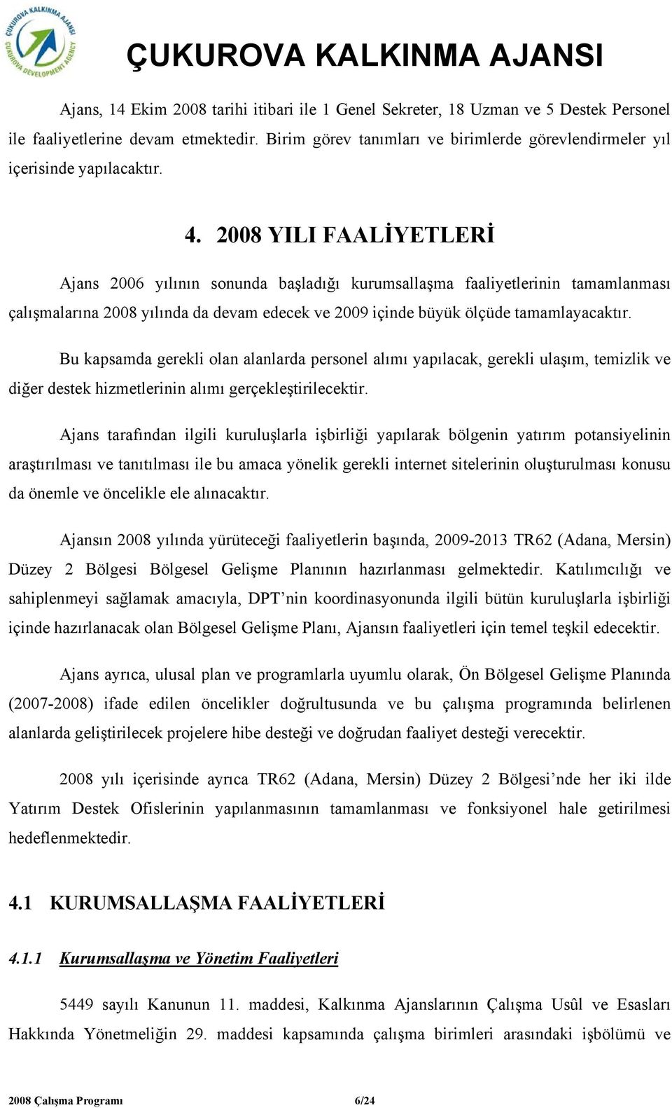 2008 YILI FAALİYETLERİ Ajans 2006 yılının sonunda başladığı kurumsallaşma faaliyetlerinin tamamlanması çalışmalarına 2008 yılında da devam edecek ve 2009 içinde büyük ölçüde tamamlayacaktır.