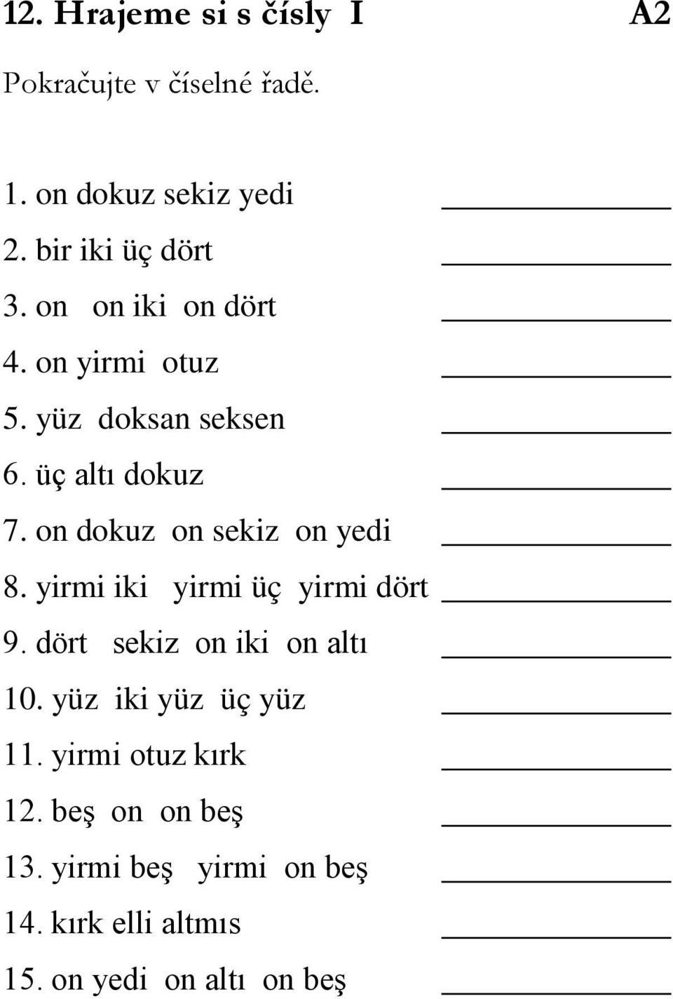 on dokuz on sekiz on yedi 8. yirmi iki yirmi üç yirmi dört 9. dört sekiz on iki on altı 10.