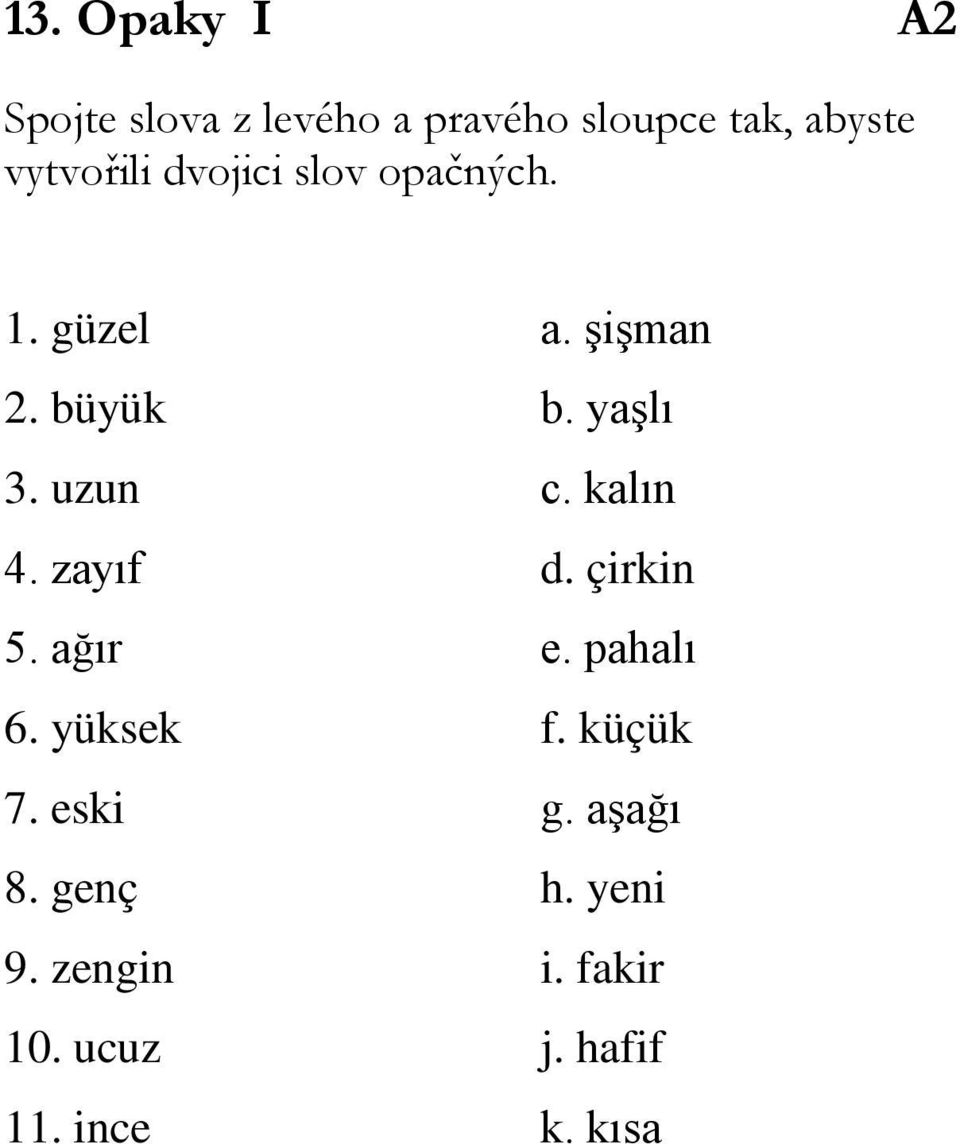 uzun c. kalın 4. zayıf d. çirkin 5. ağır e. pahalı 6. yüksek f. küçük 7.