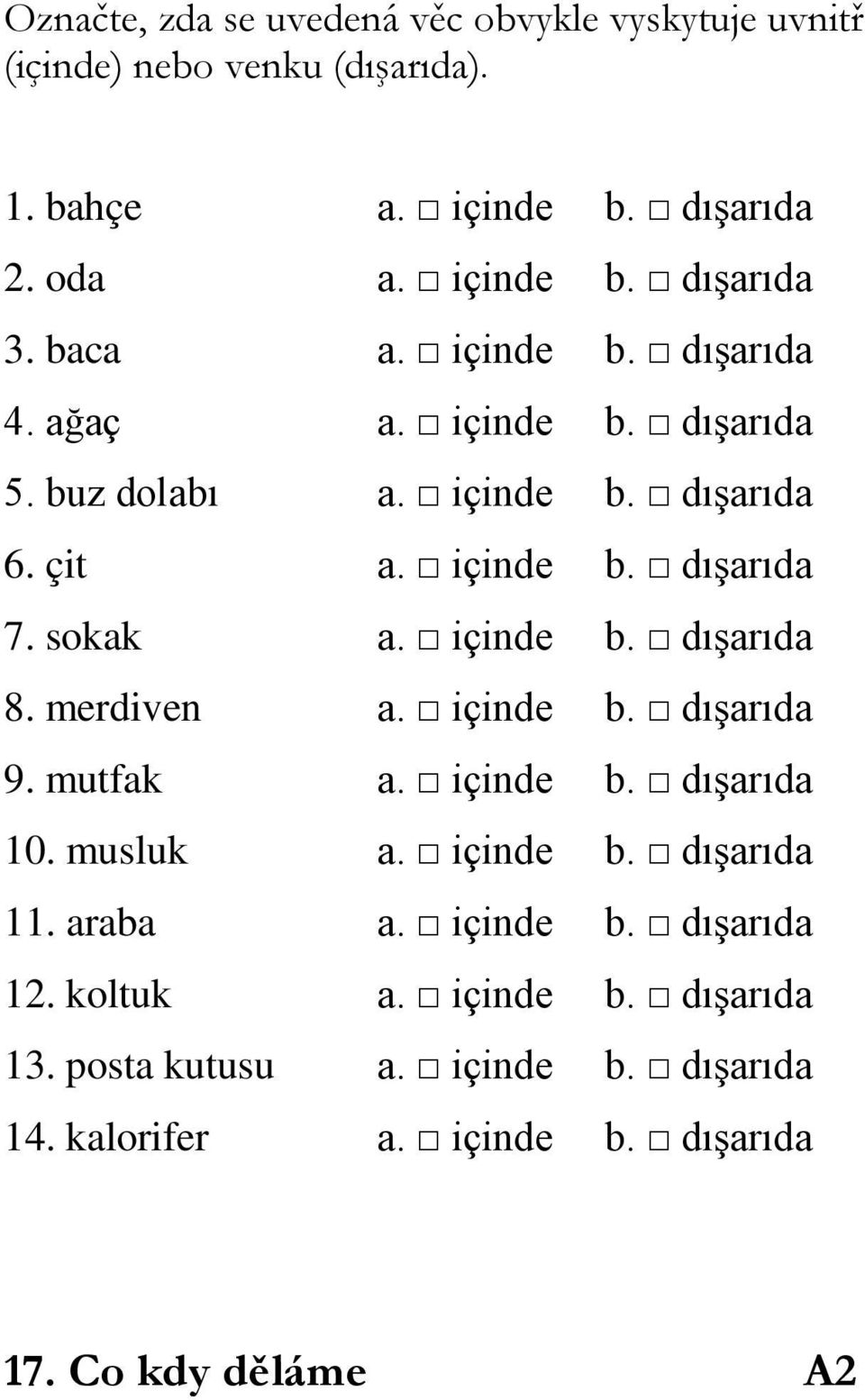 içinde b. dışarıda 8. merdiven a. içinde b. dışarıda 9. mutfak a. içinde b. dışarıda 10. musluk a. içinde b. dışarıda 11. araba a. içinde b. dışarıda 12.