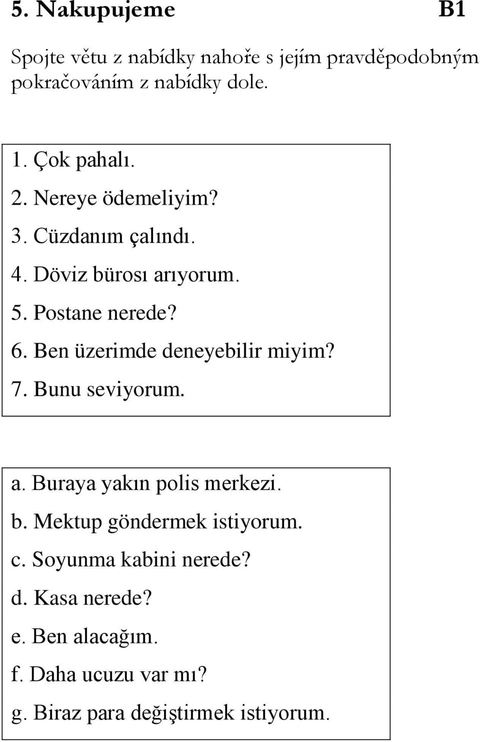 Ben üzerimde deneyebilir miyim? 7. Bunu seviyorum. a. Buraya yakın polis merkezi. b.