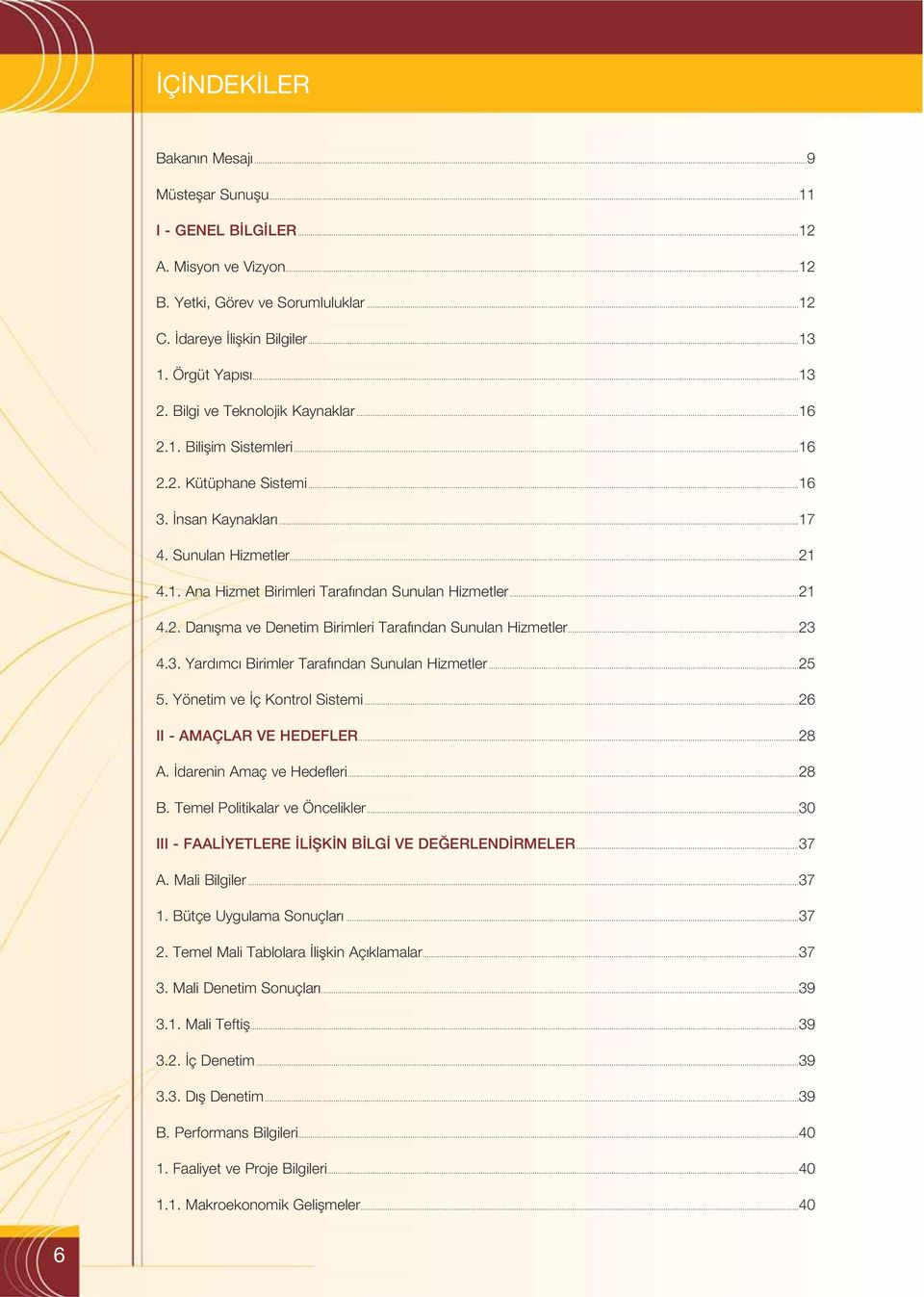 ..21 4.2. Dan flma ve Denetim Birimleri Taraf ndan Sunulan Hizmetler...23 4.3. Yard mc Birimler Taraf ndan Sunulan Hizmetler...25 5. Yönetim ve ç Kontrol Sistemi...26 II - AMAÇLAR VE HEDEFLER...28 A.