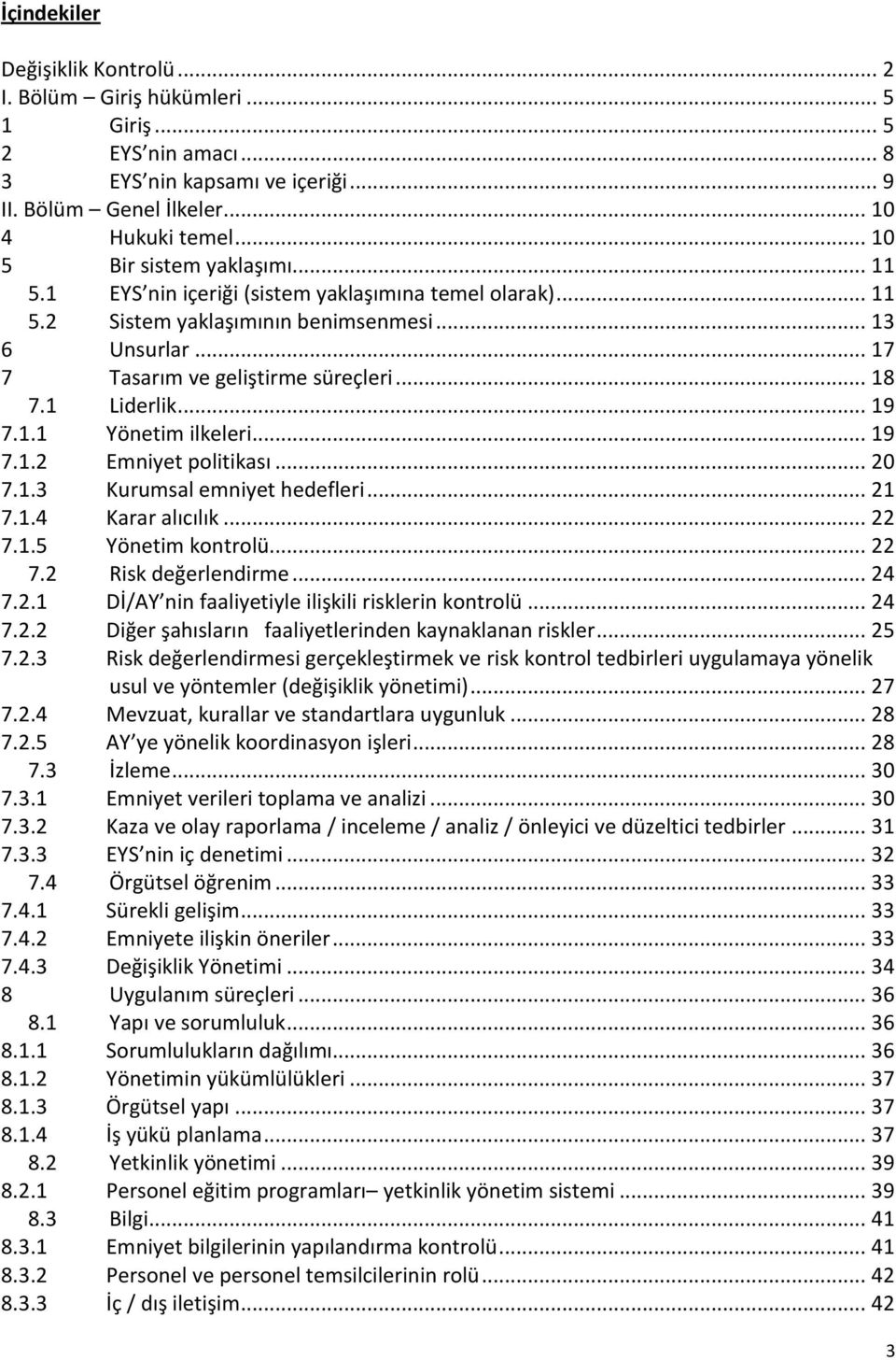 1 Liderlik... 19 7.1.1 Yönetim ilkeleri... 19 7.1.2 Emniyet politikası... 20 7.1.3 Kurumsal emniyet hedefleri... 21 7.1.4 Karar alıcılık... 22 7.1.5 Yönetim kontrolü... 22 7.2 Risk değerlendirme.