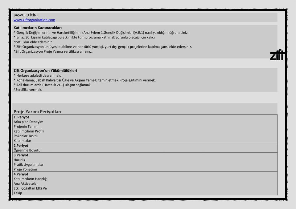 * Zift Organizasyon'un üyesi olabilme ve her türlü yurt içi, yurt dışı gençlik projelerine katılma şansı elde edersiniz. *Zift Organizasyon Proje Yazma sertifikası alırsınız.