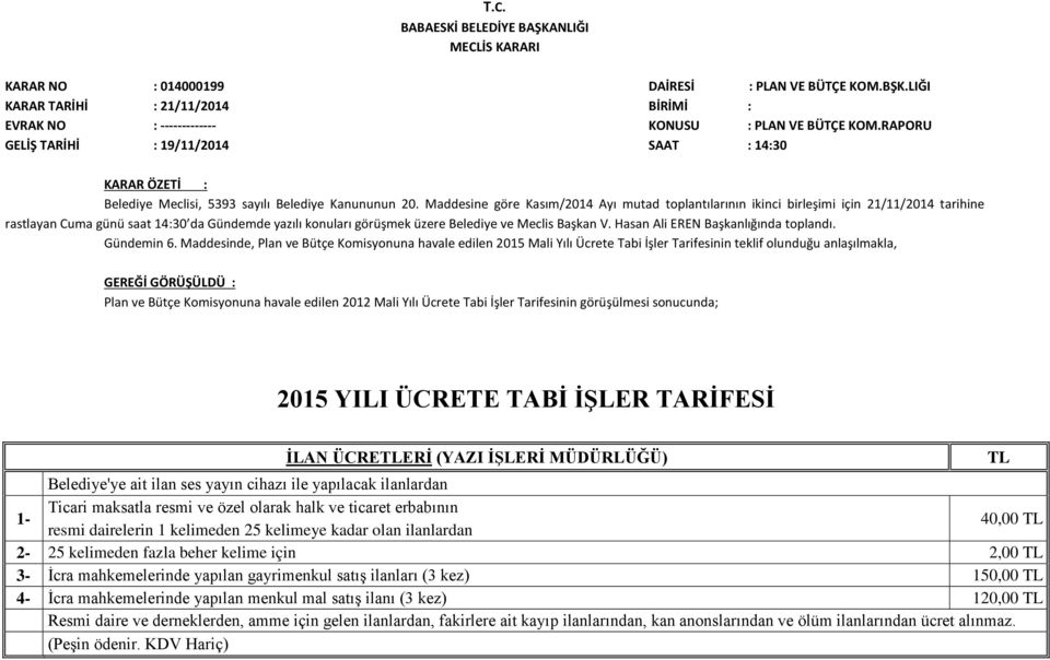 Maddesine göre Kasım/2014 Ayı mutad toplantılarının ikinci birleşimi için 21/11/2014 tarihine rastlayan Cuma günü saat 14:30 da Gündemde yazılı konuları görüşmek üzere Belediye ve Meclis Başkan V.