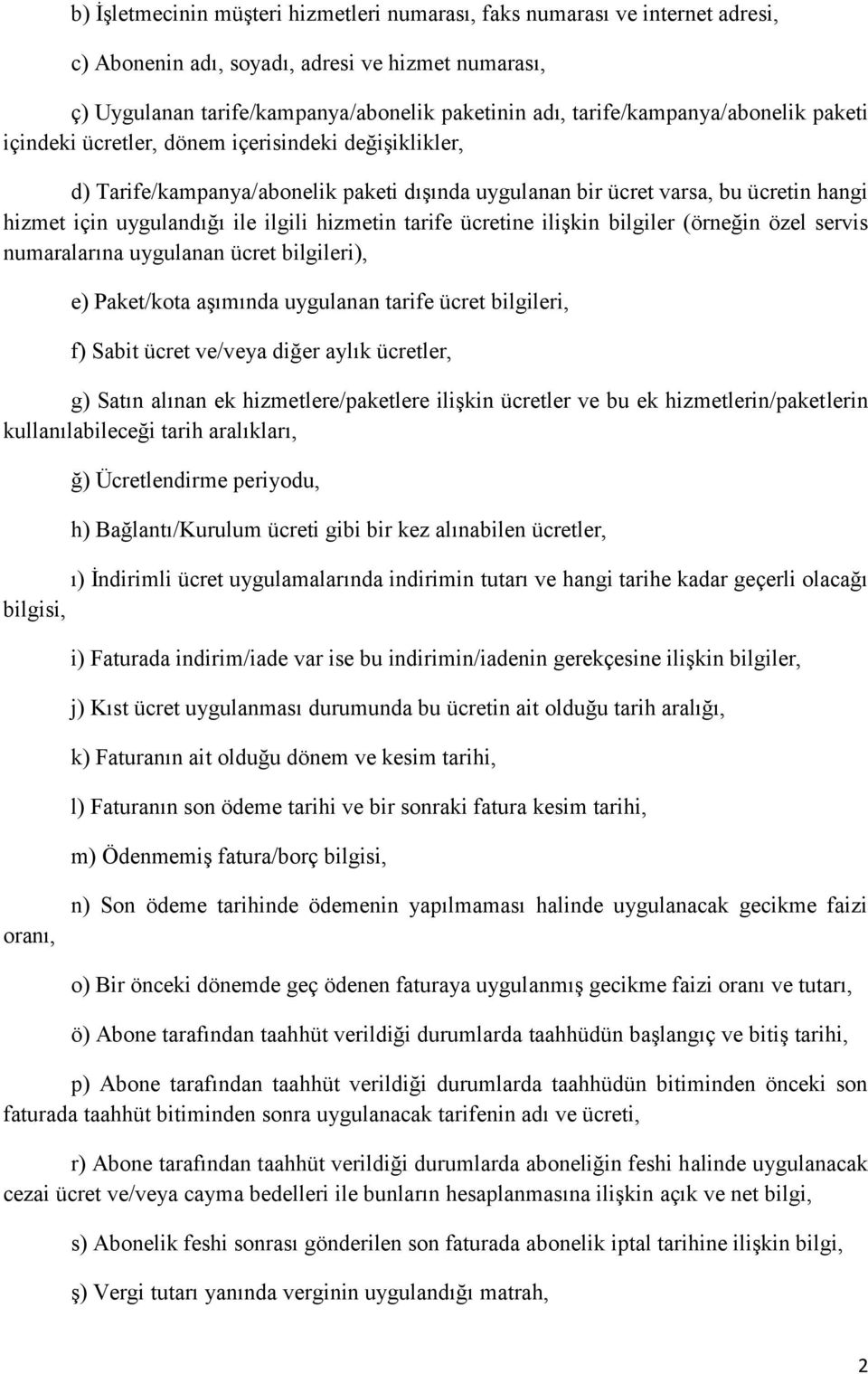 ilgili hizmetin tarife ücretine ilişkin bilgiler (örneğin özel servis numaralarına uygulanan ücret bilgileri), e) Paket/kota aşımında uygulanan tarife ücret bilgileri, f) Sabit ücret ve/veya diğer