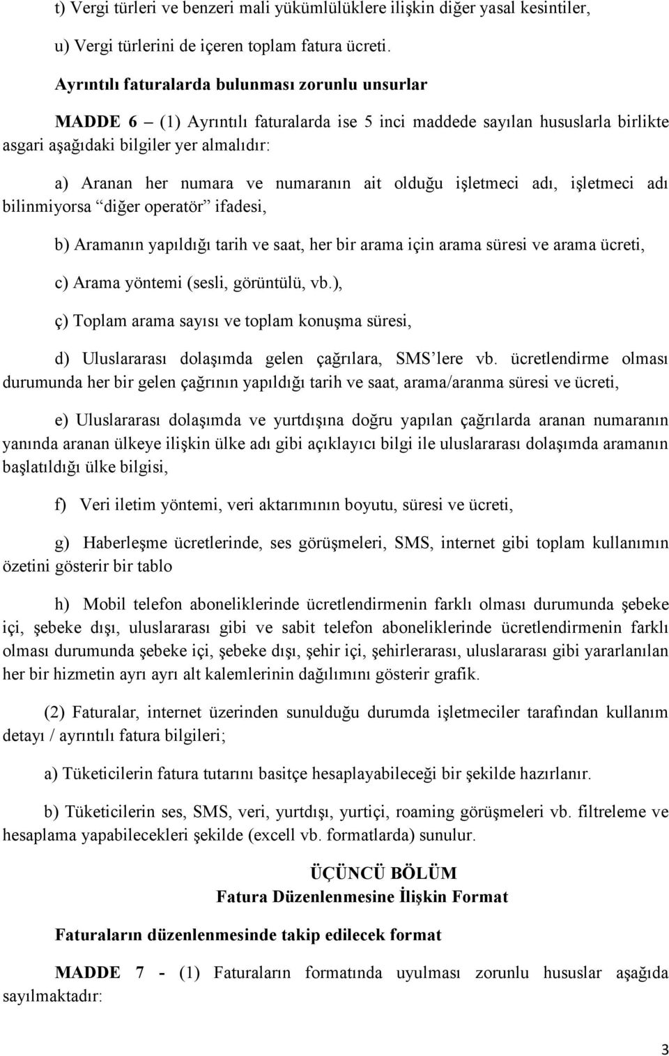 numaranın ait olduğu işletmeci adı, işletmeci adı bilinmiyorsa diğer operatör ifadesi, b) Aramanın yapıldığı tarih ve saat, her bir arama için arama süresi ve arama ücreti, c) Arama yöntemi (sesli,