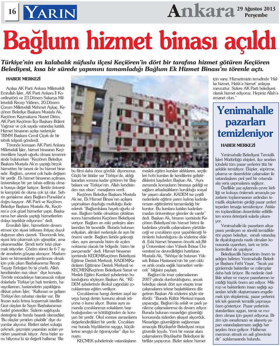 Dönem Çorum Milletvekili Mehmet Aykaç, Keçiören Belediye Baflkan Mustafa Ak, Keçiören Kaymakam Nusret Dirim, AK Parti Keçiören lçe Baflkan Bülent Ya mur ve çok say da vatandafl kat ld.