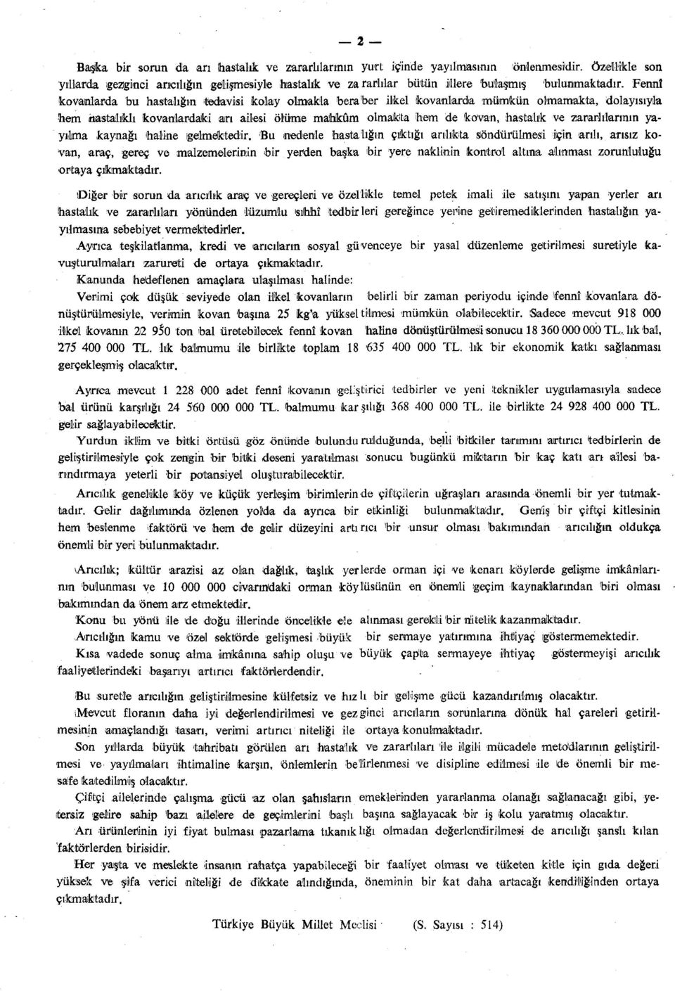 Fennî kovanlarda bu hastalığın tedavisi kolay olmakla beraber ilkel kovanlarda mümkün olmamakta, dolayısıyla hem -hastalıklı kovanlardafci arı ailesi ölüme mahkûm olmakta hem de kovan, hastalık ve