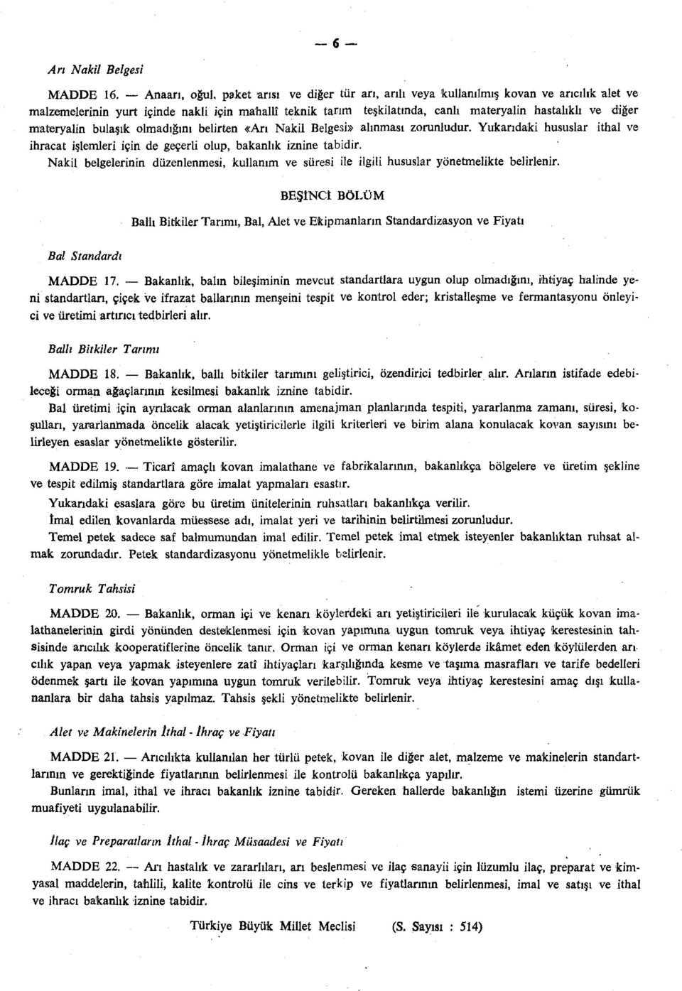 diğer materyalin bulaşık olmadığını belirten «Arı Nakil Belgesi» alınması zorunludur. Yukarıdaki hususlar ithal ve ihracat işlemleri için de geçerli olup, bakanlık iznine tabidir.