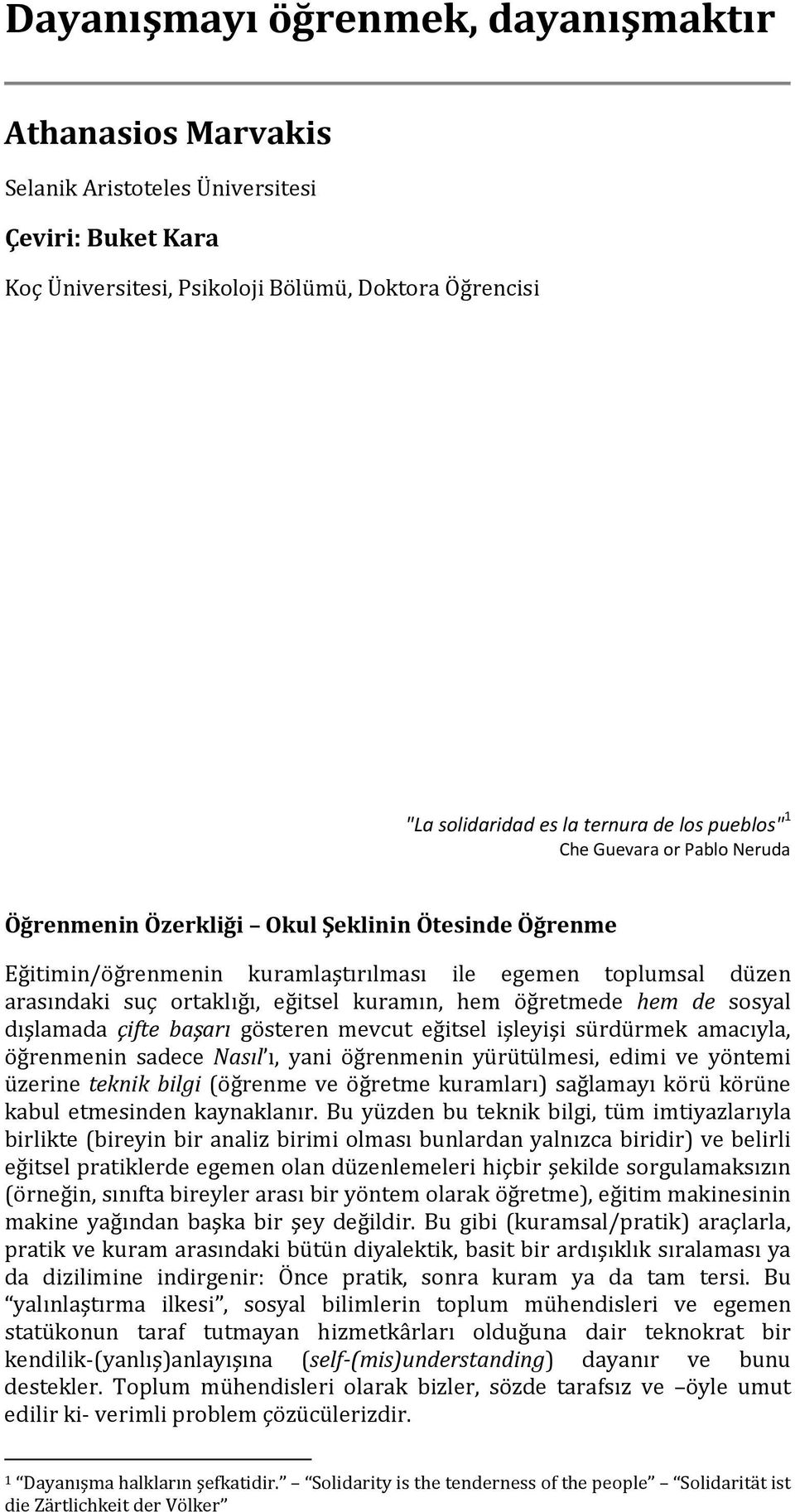 hem öğretmede hem de sosyal dışlamada çifte başarı gösteren mevcut eğitsel işleyişi sürdürmek amacıyla, öğrenmenin sadece Nasıl ı, yani öğrenmenin yürütülmesi, edimi ve yöntemi üzerine teknik bilgi