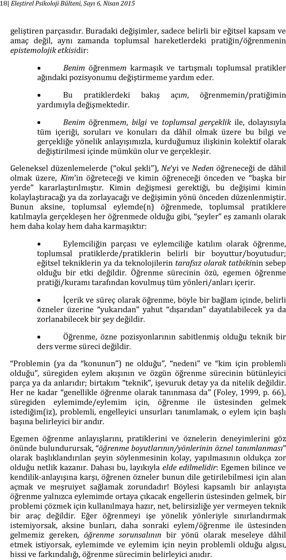 toplumsal pratikler ağındaki pozisyonumu değiştirmeme yardım eder. Bu pratiklerdeki bakış açım, öğrenmemin/pratiğimin yardımıyla değişmektedir.